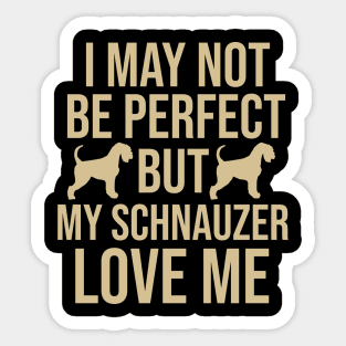 I may not be perfect but my schnauzer love me Sticker